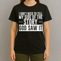I Don't Need To Tell My Side Of The Story, God Saw It T-Shirt
