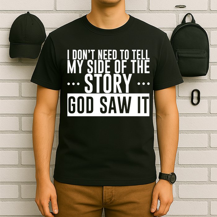 I Don't Need To Tell My Side Of The Story, God Saw It T-Shirt