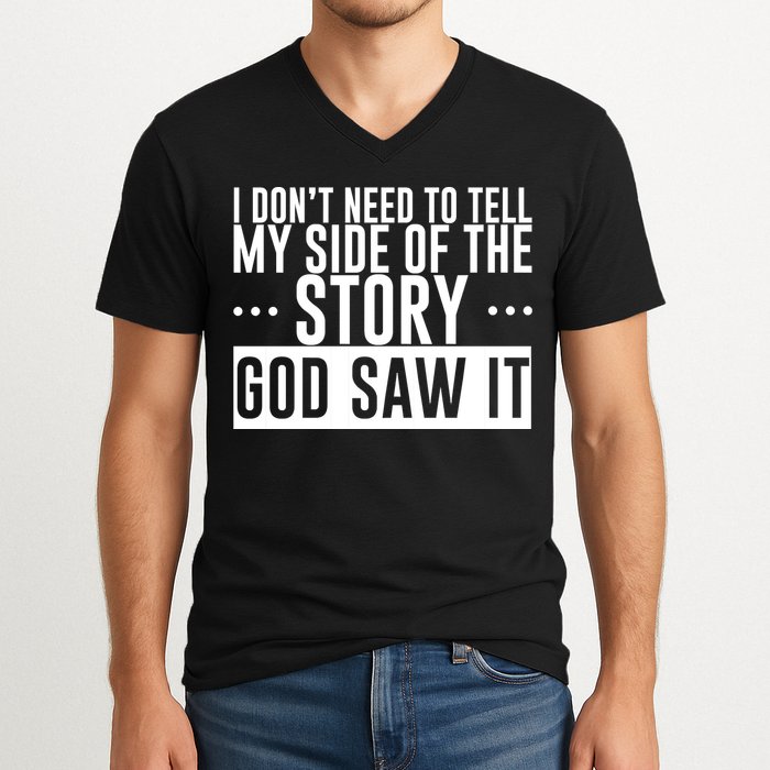 I Don't Need To Tell My Side Of The Story, God Saw It V-Neck T-Shirt