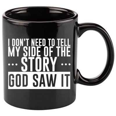 I Don't Need To Tell My Side Of The Story, God Saw It 11oz C Handle Ceramic Mug