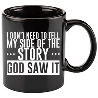 I Don't Need To Tell My Side Of The Story, God Saw It 11oz C Handle Ceramic Mug