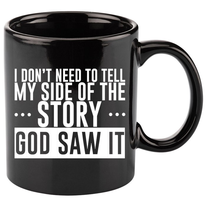 I Don't Need To Tell My Side Of The Story, God Saw It 11oz C Handle Ceramic Mug