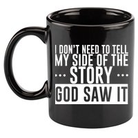 I Don't Need To Tell My Side Of The Story, God Saw It 11oz C Handle Ceramic Mug