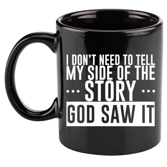 I Don't Need To Tell My Side Of The Story, God Saw It 11oz C Handle Ceramic Mug