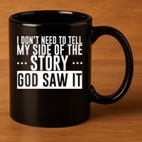 I Don't Need To Tell My Side Of The Story, God Saw It 11oz C Handle Ceramic Mug