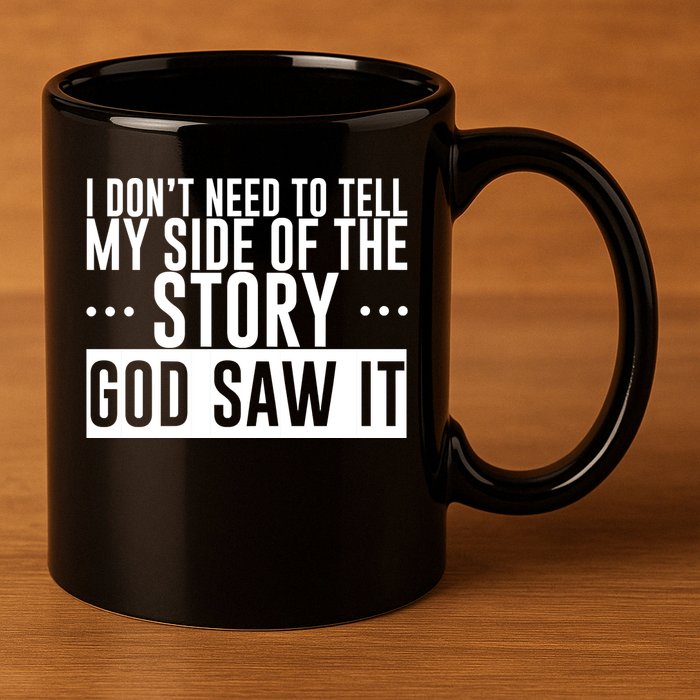 I Don't Need To Tell My Side Of The Story, God Saw It 11oz C Handle Ceramic Mug