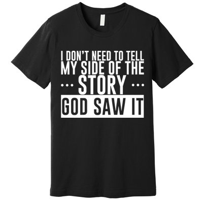 I Don't Need To Tell My Side Of The Story, God Saw It Premium T-Shirt
