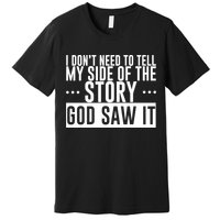 I Don't Need To Tell My Side Of The Story, God Saw It Premium T-Shirt