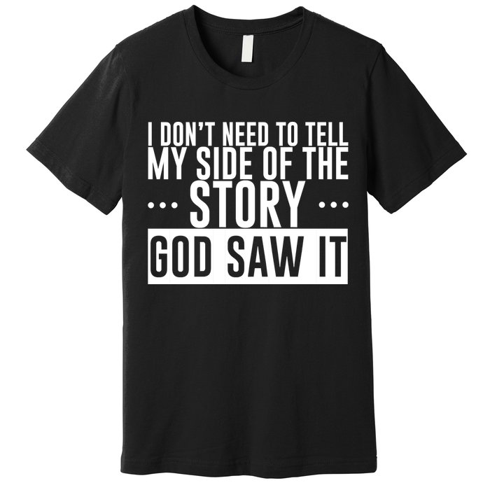 I Don't Need To Tell My Side Of The Story, God Saw It Premium T-Shirt