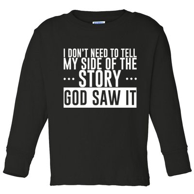 I Don't Need To Tell My Side Of The Story, God Saw It Toddler Long Sleeve Shirt