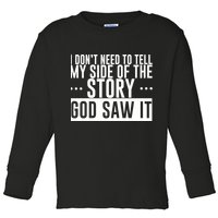 I Don't Need To Tell My Side Of The Story, God Saw It Toddler Long Sleeve Shirt