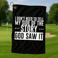 I Don't Need To Tell My Side Of The Story, God Saw It Golf Towel