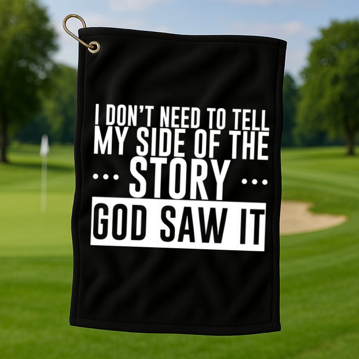 I Don't Need To Tell My Side Of The Story, God Saw It Golf Towel