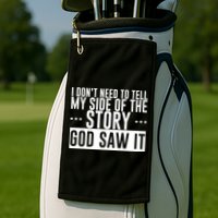 I Don't Need To Tell My Side Of The Story, God Saw It Golf Towel