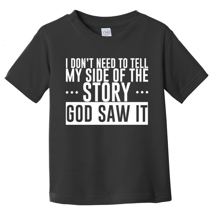 I Don't Need To Tell My Side Of The Story, God Saw It Toddler T-Shirt