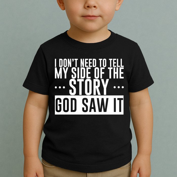 I Don't Need To Tell My Side Of The Story, God Saw It Toddler T-Shirt
