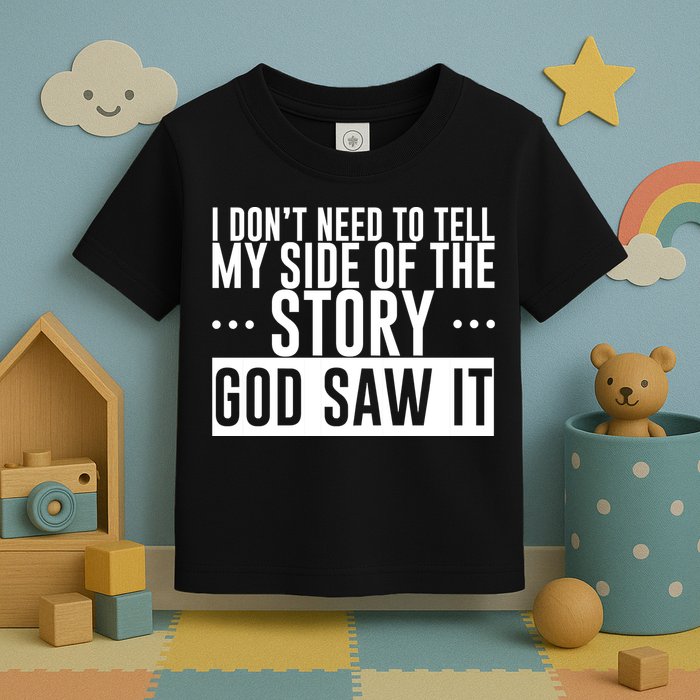 I Don't Need To Tell My Side Of The Story, God Saw It Toddler T-Shirt