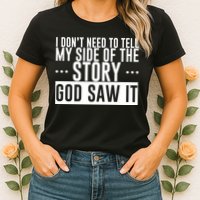 I Don't Need To Tell My Side Of The Story, God Saw It Womens T-Shirt
