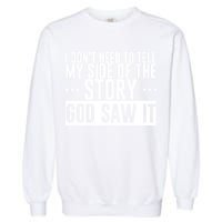 I Don't Need To Tell My Side Of The Story, God Saw It Garment-Dyed Sweatshirt