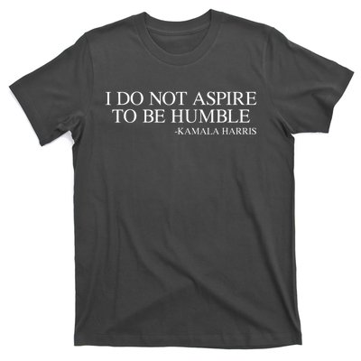 I Do Not Aspire To Be Humble Saying Quote Kamala Harris 2024 T-Shirt