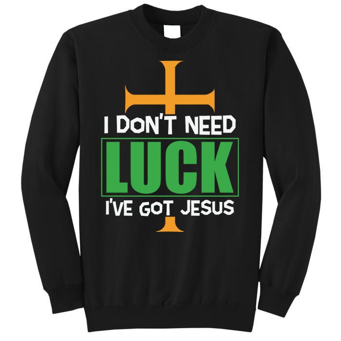 I Don't Need Luck I've Got Jesus St Patricks Day Sweatshirt