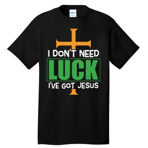 I Don't Need Luck I've Got Jesus St Patricks Day Tall T-Shirt