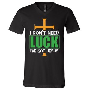 I Don't Need Luck I've Got Jesus St Patricks Day V-Neck T-Shirt