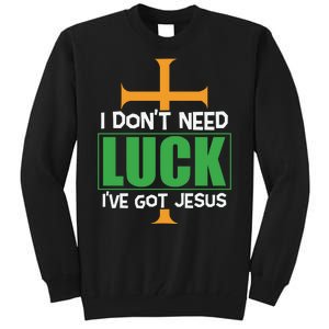 I Don't Need Luck I've Got Jesus St Patricks Day Tall Sweatshirt