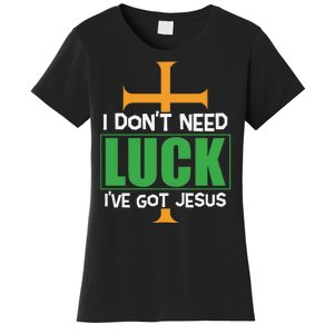 I Don't Need Luck I've Got Jesus St Patricks Day Women's T-Shirt