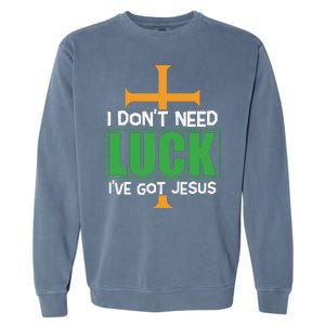 I Don't Need Luck I've Got Jesus St Patricks Day Garment-Dyed Sweatshirt