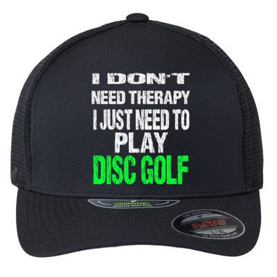 I Don't Need Therapy I Just Need To Play Disc Golf Lover Flexfit Unipanel Trucker Cap