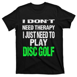 I Don't Need Therapy I Just Need To Play Disc Golf Lover T-Shirt