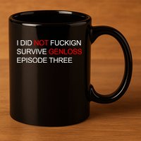 I Did Not Fuckign Survive Genloss Episode Three 11oz C Handle Ceramic Mug