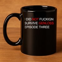 I Did Not Fuckign Survive Genloss Episode Three 11oz C Handle Ceramic Mug
