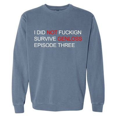 I Did Not Fuckign Survive Genloss Episode Three Garment-Dyed Sweatshirt