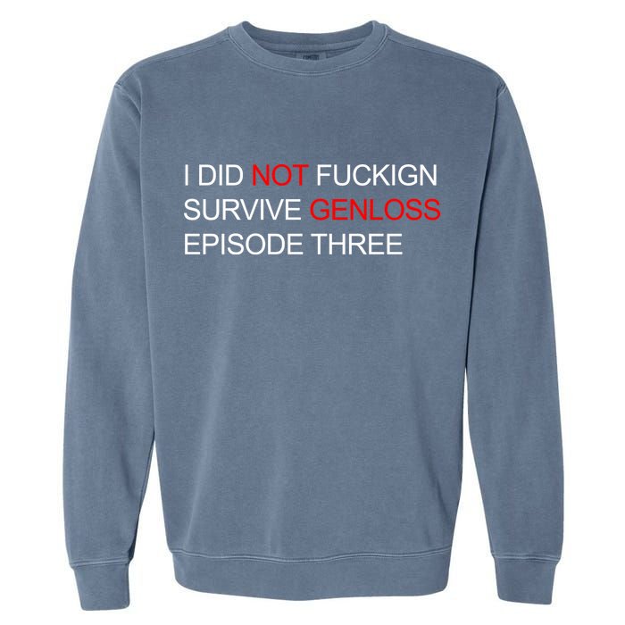 I Did Not Fuckign Survive Genloss Episode Three Garment-Dyed Sweatshirt