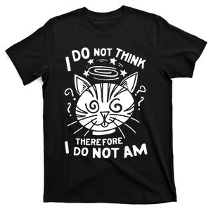 I Do Not Think Therefore I Do Not Am T-Shirt