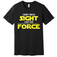 I Don't Need Sight I Use the Force Blind Blindness Vision Premium T-Shirt