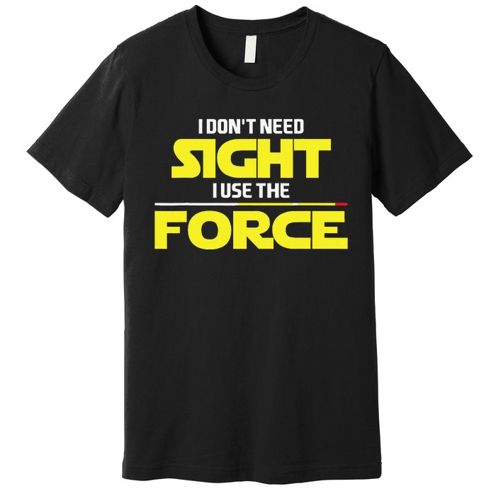 I Don't Need Sight I Use the Force Blind Blindness Vision Premium T-Shirt