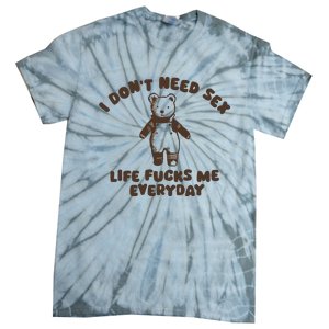 I Dont Need Sex Life Fucks Me Everyday Tie-Dye T-Shirt