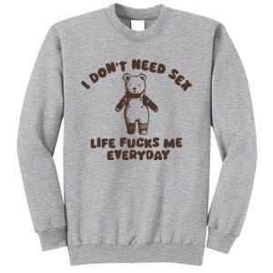 I Dont Need Sex Life Fucks Me Everyday Tall Sweatshirt