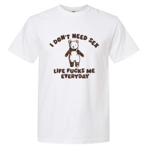 I Dont Need Sex Life Fucks Me Everyday Garment-Dyed Heavyweight T-Shirt