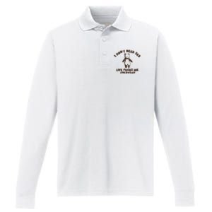 I Dont Need Sex Life Fucks Me Everyday Performance Long Sleeve Polo