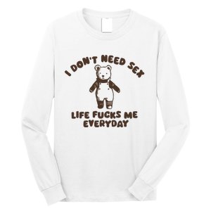 I Dont Need Sex Life Fucks Me Everyday Long Sleeve Shirt