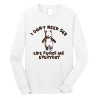 I Dont Need Sex Life Fucks Me Everyday Long Sleeve Shirt