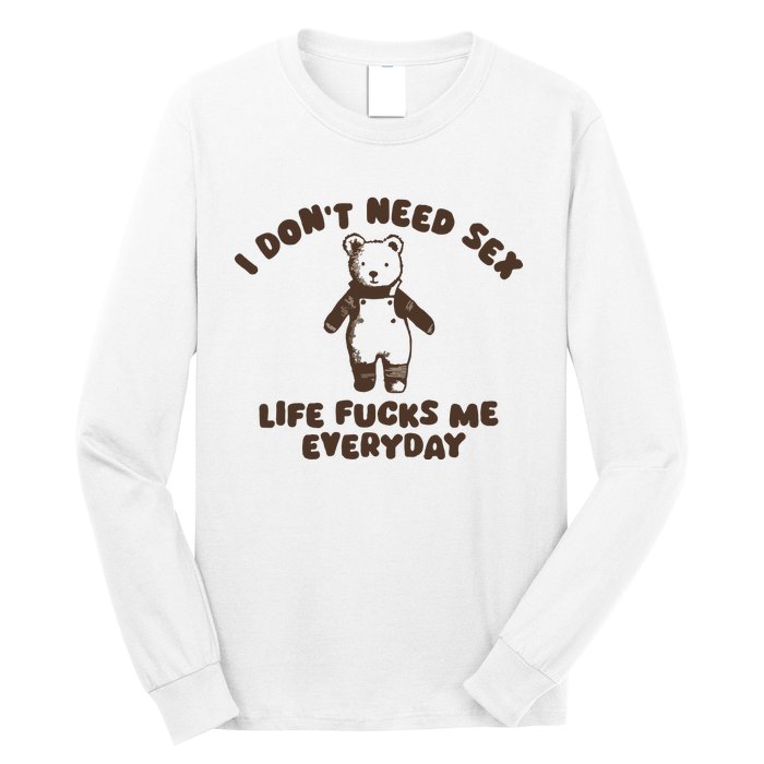 I Dont Need Sex Life Fucks Me Everyday Long Sleeve Shirt