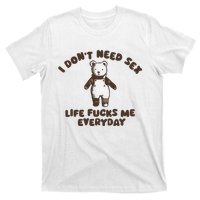 I Dont Need Sex Life Fucks Me Everyday T-Shirt