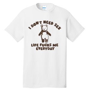 I Dont Need Sex Life Fucks Me Everyday Tall T-Shirt