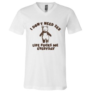 I Dont Need Sex Life Fucks Me Everyday V-Neck T-Shirt