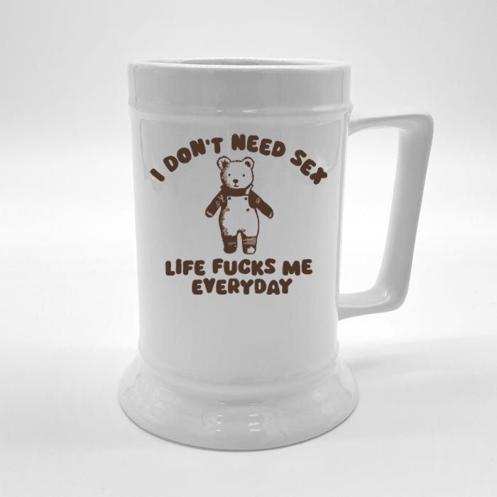 I Dont Need Sex Life Fucks Me Everyday Beer Stein